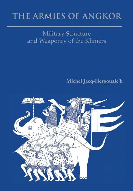 The Armies of Angkor: Military Structure and Weaponry of the Khmers - Paperback