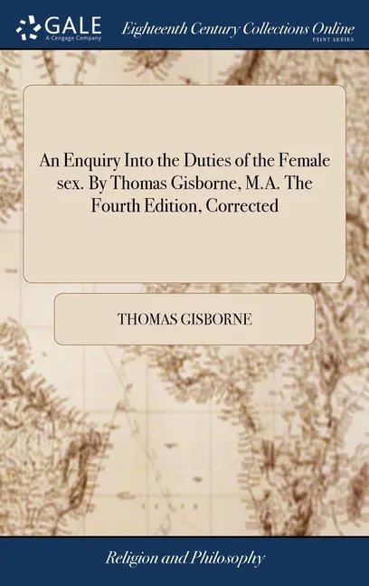 An Enquiry Into the Duties of the Female sex. By Thomas Gisborne, M.A. The Fourth Edition, Corrected - Hardcover