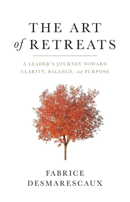 The Art of Retreats: A Leader's Journey Toward Clarity, Balance, and Purpose - Paperback