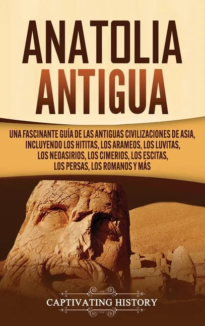 Anatolia Antigua: Una Fascinante Guía de las Antiguas Civilizaciones de Asia, Incluyendo los hititas, los arameos, los luvitas, los neoa - Hardcover