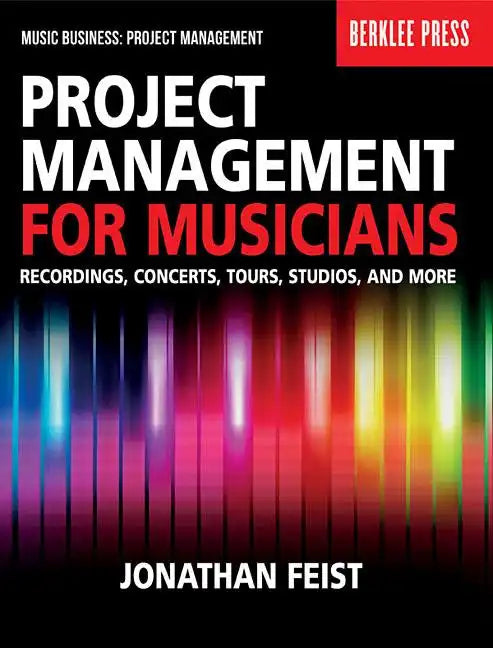Project Management for Musicians: Recordings, Concerts, Tours, Studios, and More - Paperback