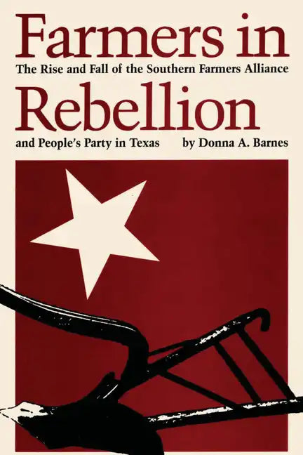 Farmers in Rebellion: The Rise and Fall of the Southern Farmers Alliance and People's Party in Texas - Paperback