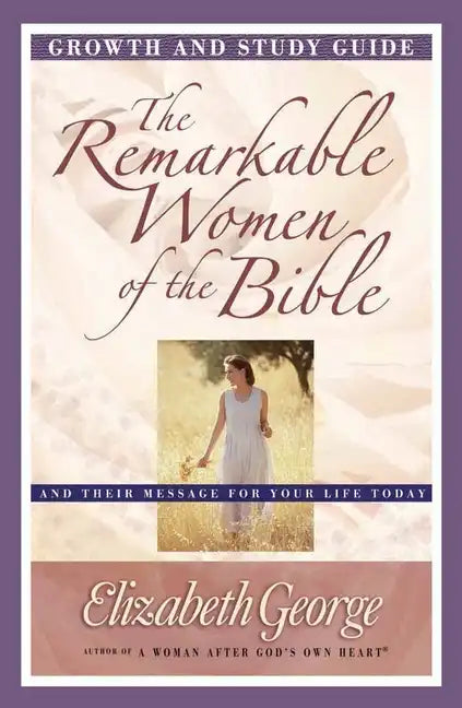 The Remarkable Women of the Bible Growth and Study Guide: And Their Message for Your Life Today - Paperback