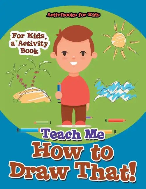 Teach Me How to Draw That! For Kids, a Activity Book - Paperback
