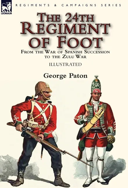 The 24th Regiment of Foot: From the War of Spanish Succession to the Zulu War - Hardcover