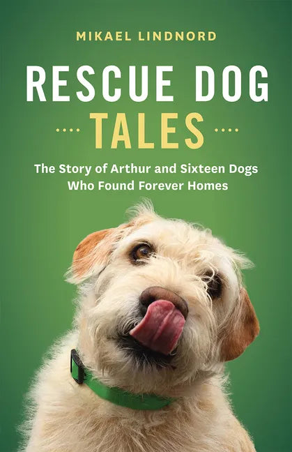 Rescue Dog Tales: The Story of Arthur and Sixteen Dogs Who Found Forever Homes - Paperback