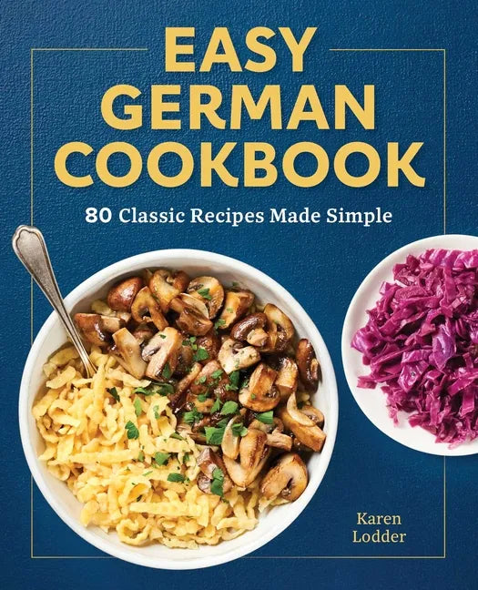 Easy German Cookbook: 80 Classic Recipes Made Simple - Paperback