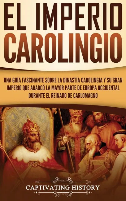 El Imperio carolingio: Una guía fascinante sobre la Dinastía carolingia y su gran imperio que abarcó la mayor parte de Europa Occidental dura - Hardcover