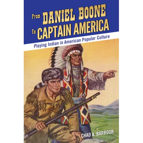From Daniel Boone to Captain America: Playing Indian in American Popular Culture - Paperback
