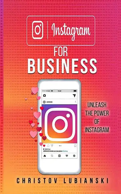 Instagram for Business: Unleash The Power Of Instagram: With A Step-by-Step Guide For Your First 10,000 Followers And Learn The Ways To Monetize Them - Paperback