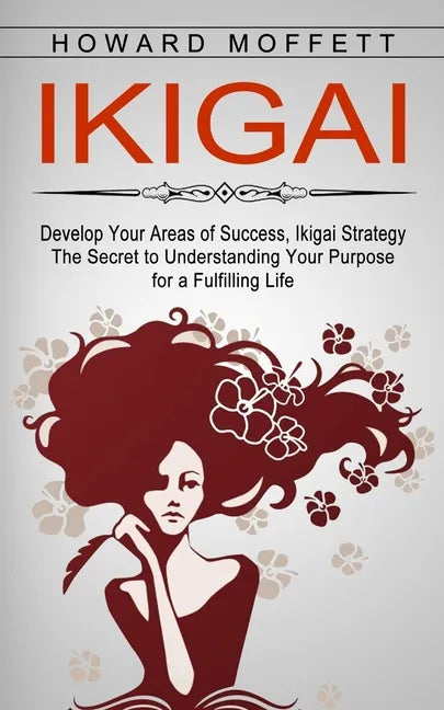 Ikigai: Develop Your Areas of Success, Ikigai Strategy (The Secret to Understanding Your Purpose for a Fulfilling Life) - Paperback