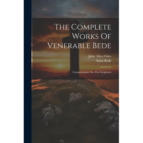 The Complete Works Of Venerable Bede: Commentaries On The Scriptures - Paperback
