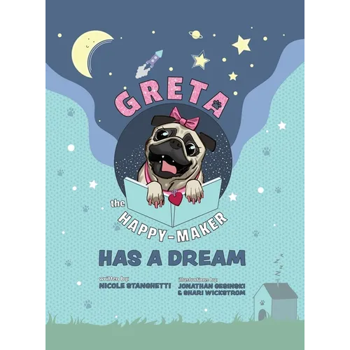 Greta The Happy-Maker Has A Dream: A Pug's Lesson in Children's Empowerment - Hardcover