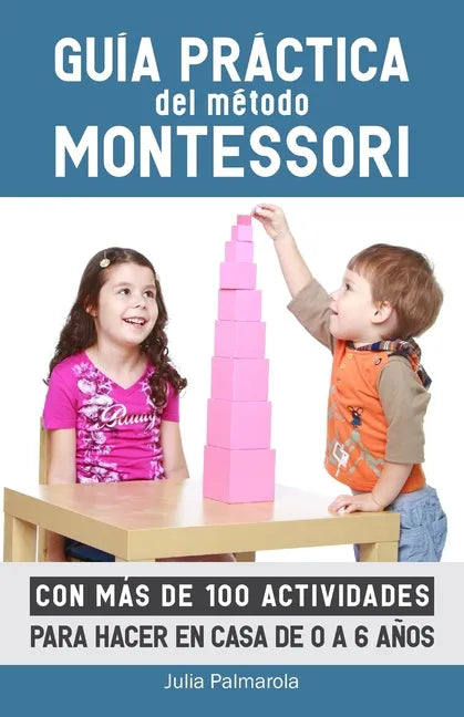 Guía práctica del Método Montessori: Con más de 100 actividades para hacer en casa de 0 a 6 años - Paperback