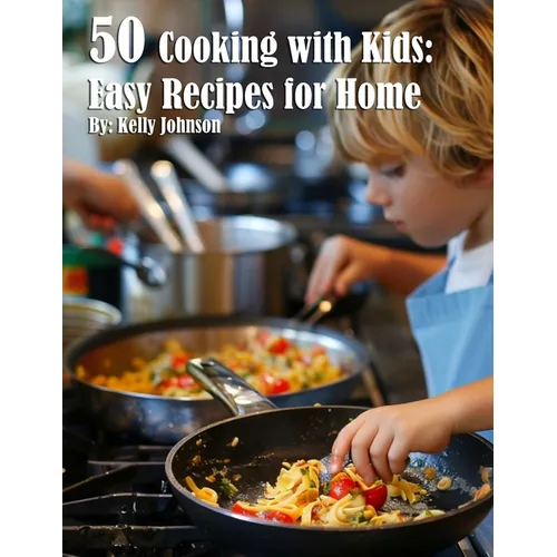 50 Cooking with Kids: Easy Recipes for Home: Easy Recipes for Home - Paperback