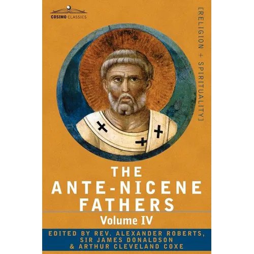 The Ante-Nicene Fathers: The Writings of the Fathers Down to A.D. 325 Volume IV Fathers of the Third Century -Tertullian Part 4; Minucius Felix - Paperback